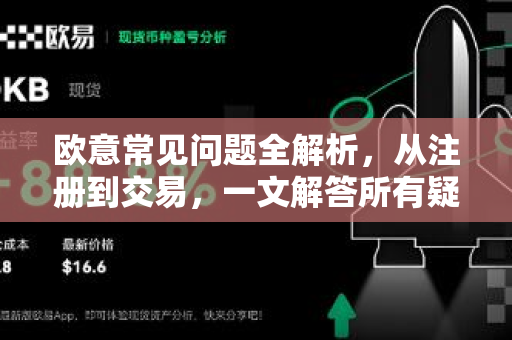 欧意常见问题全解析，从注册到交易，一文解答所有疑惑