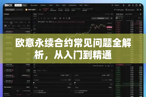欧意永续合约常见问题全解析，从入门到精通