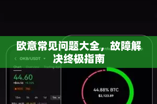 欧意常见问题大全，故障解决终极指南-第1张图片-OKX欧意官网注册 | 全新 | 数字资产交易平台