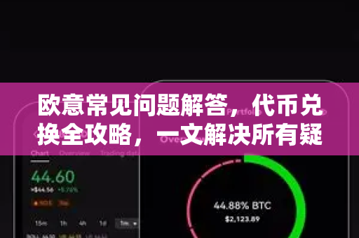 欧意常见问题解答，代币兑换全攻略，一文解决所有疑惑-第1张图片-OKX欧意官网注册 | 全新 | 数字资产交易平台