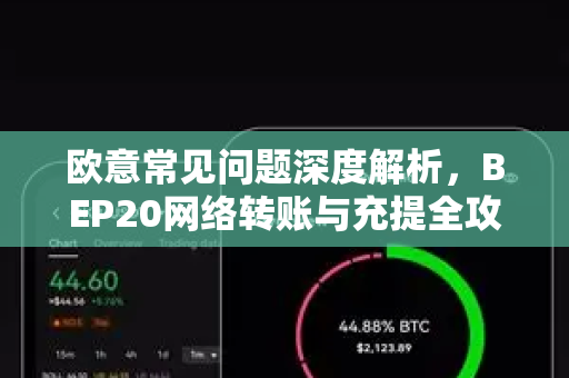 欧意常见问题深度解析，BEP20网络转账与充提全攻略-第1张图片-OKX欧意官网注册 | 全新 | 数字资产交易平台
