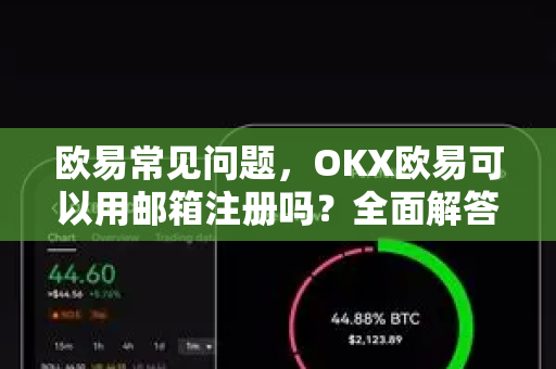 欧易常见问题，OKX欧易可以用邮箱注册吗？全面解答与操作指南-第1张图片-OKX欧意官网注册 | 全新 | 数字资产交易平台