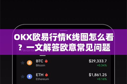 OKX欧易行情K线图怎么看？一文解答欧意常见问题