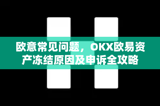 欧意常见问题，OKX欧易资产冻结原因及申诉全攻略