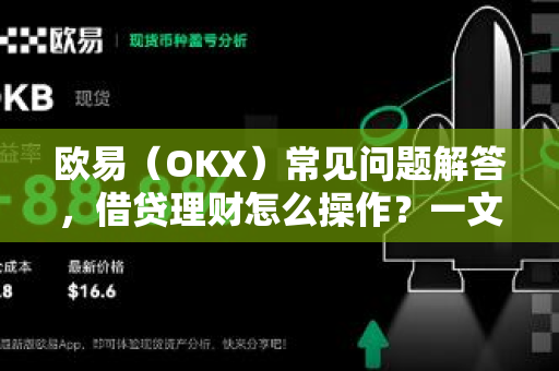 欧易（OKX）常见问题解答，借贷理财怎么操作？一文全掌握