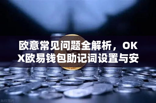 欧意常见问题全解析，OKX欧易钱包助记词设置与安全指南