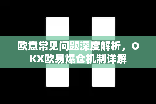 欧意常见问题深度解析，OKX欧易爆仓机制详解