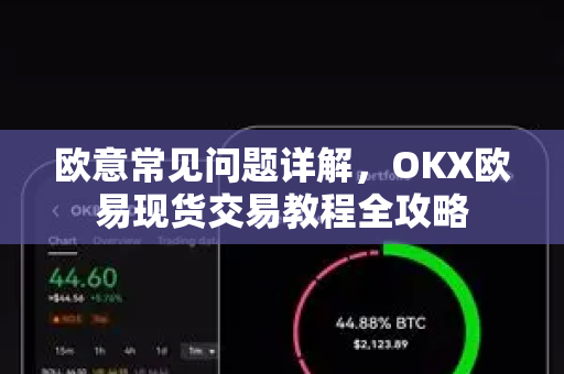 欧意常见问题详解，OKX欧易现货交易教程全攻略