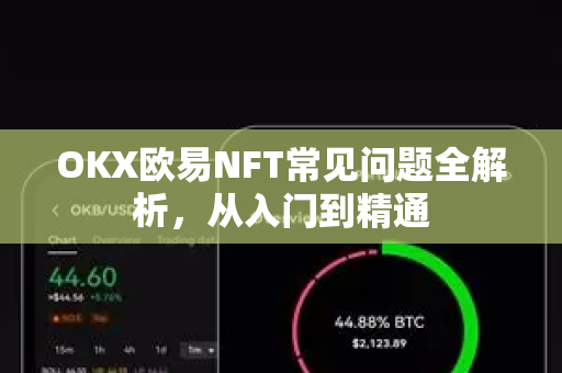 OKX欧易NFT常见问题全解析，从入门到精通