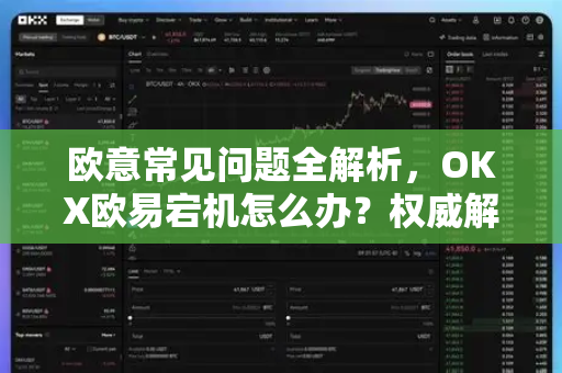 欧意常见问题全解析，OKX欧易宕机怎么办？权威解答与解决方案