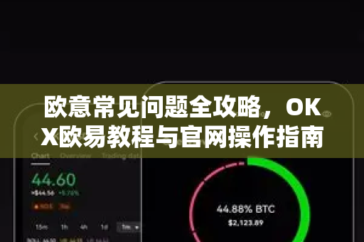 欧意常见问题全攻略，OKX欧易教程与官网操作指南
