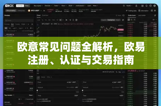 欧意常见问题全解析，欧易注册、认证与交易指南-第1张图片-OKX欧意官网注册 | 全新 | 数字资产交易平台