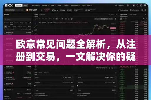欧意常见问题全解析，从注册到交易，一文解决你的疑惑
