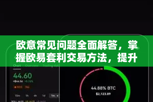 欧意常见问题全面解答，掌握欧易套利交易方法，提升收益