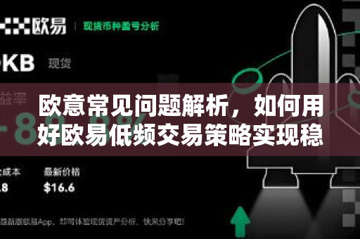 欧意常见问题解析，如何用好欧易低频交易策略实现稳定收益？