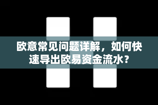 欧意常见问题详解，如何快速导出欧易资金流水？