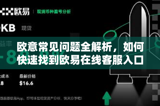欧意常见问题全解析，如何快速找到欧易在线客服入口？