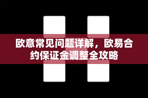 欧意常见问题详解，欧易合约保证金调整全攻略