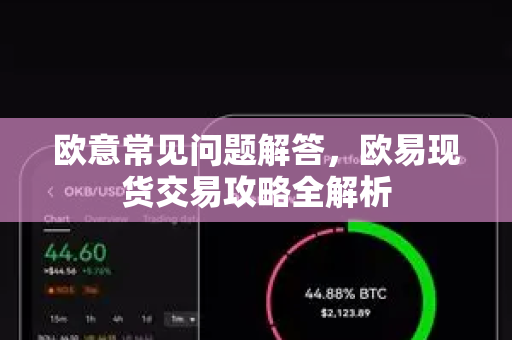 欧意常见问题解答，欧易现货交易攻略全解析