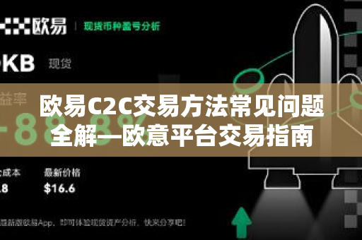 欧易C2C交易方法常见问题全解—欧意平台交易指南