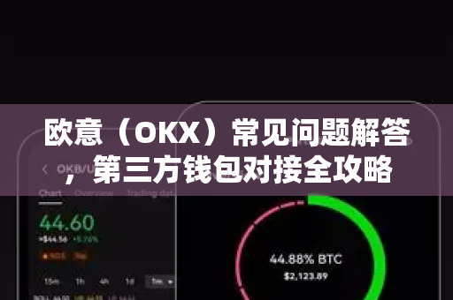 欧意（OKX）常见问题解答，第三方钱包对接全攻略