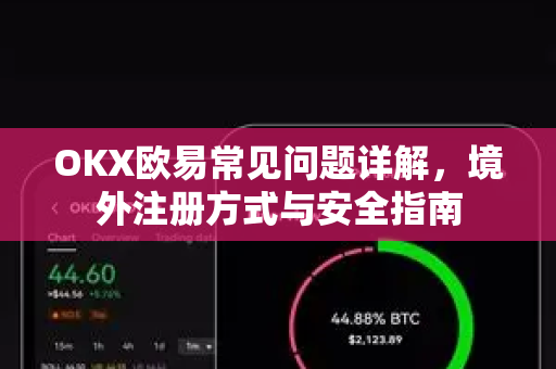 OKX欧易常见问题详解，境外注册方式与安全指南