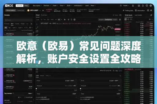 欧意（欧易）常见问题深度解析，账户安全设置全攻略