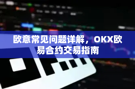 欧意常见问题详解，OKX欧易合约交易指南