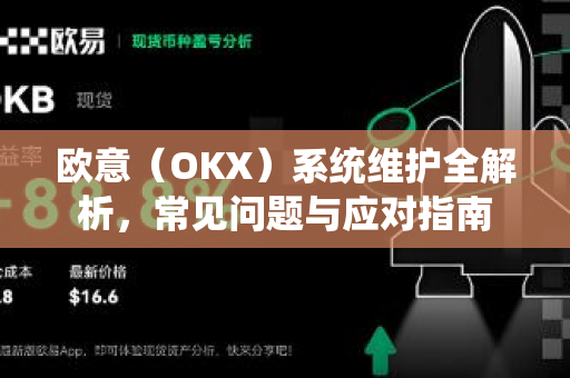 欧意（OKX）系统维护全解析，常见问题与应对指南-第1张图片-OKX欧意官网注册 | 全新 | 数字资产交易平台